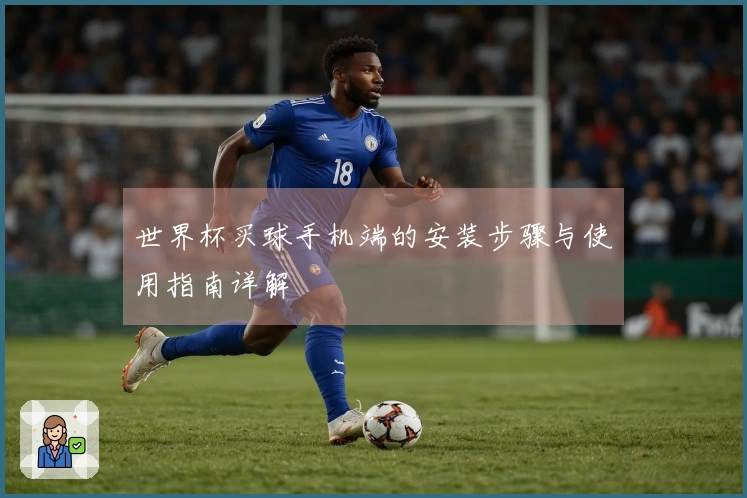 世界杯买球手机端的安装步骤与使用指南详解